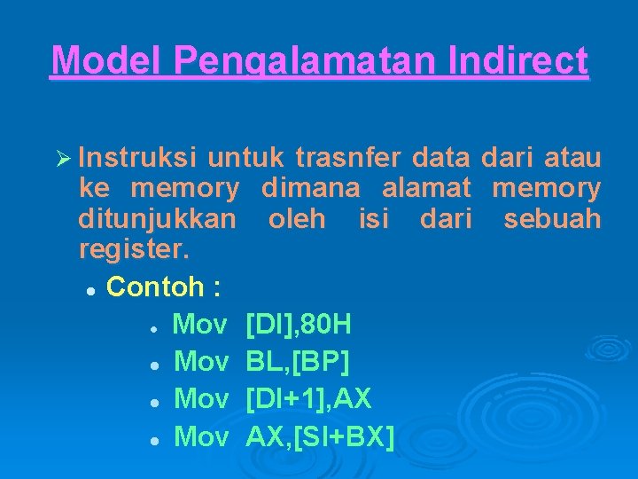Model Pengalamatan Indirect Ø Instruksi untuk trasnfer data dari atau ke memory dimana alamat