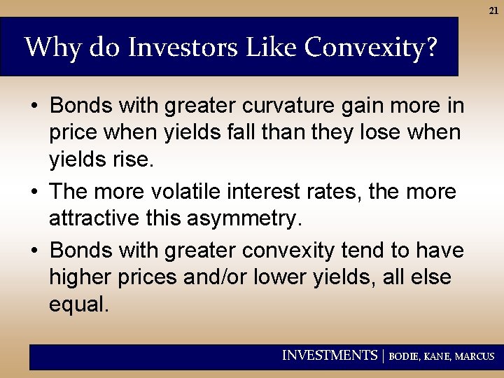 21 Why do Investors Like Convexity? • Bonds with greater curvature gain more in