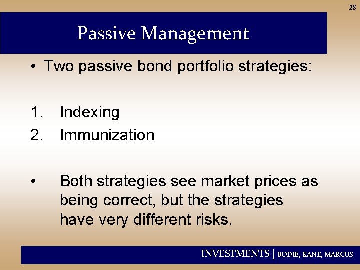 28 Passive Management • Two passive bond portfolio strategies: 1. Indexing 2. Immunization •