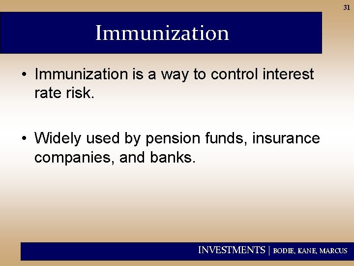 31 Immunization • Immunization is a way to control interest rate risk. • Widely
