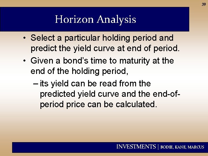 39 Horizon Analysis • Select a particular holding period and predict the yield curve
