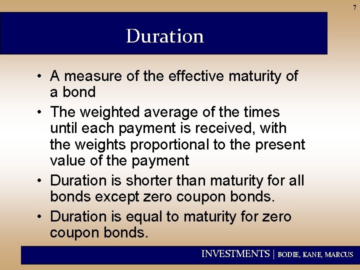7 Duration • A measure of the effective maturity of a bond • The