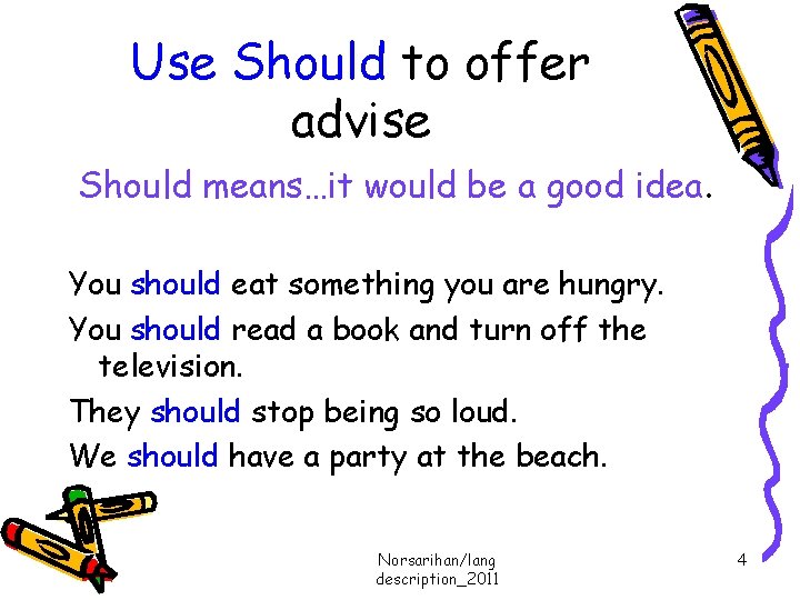 Use Should to offer advise Should means…it would be a good idea. You should