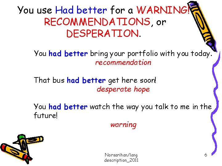 You use Had better for a WARNING! RECOMMENDATIONS, or DESPERATION. You had better bring