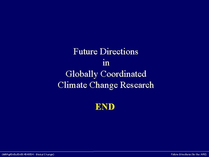 Future Directions in Globally Coordinated Climate Change Research END (Mt/Ag/En. Sc/En. St 404/504 -