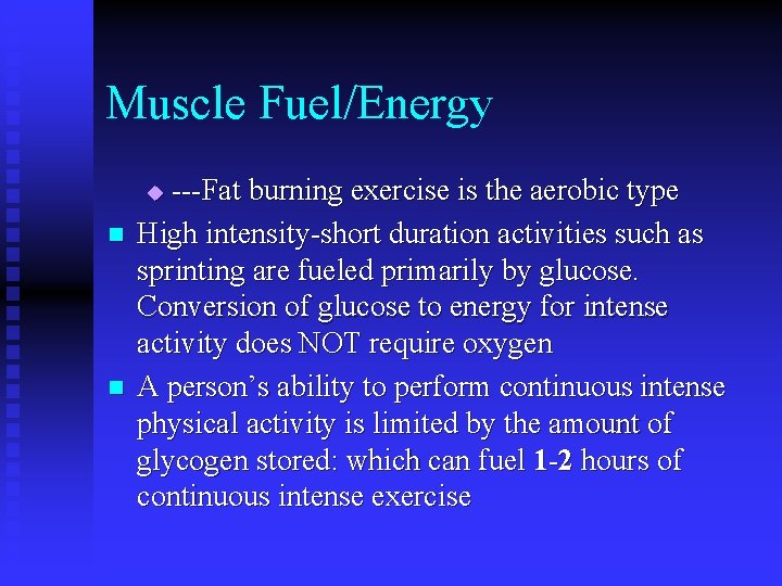 Muscle Fuel/Energy ---Fat burning exercise is the aerobic type High intensity-short duration activities such