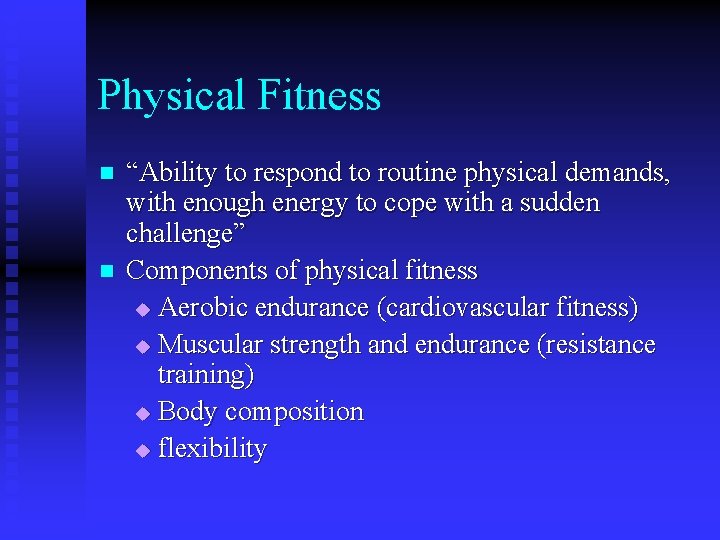 Physical Fitness n n “Ability to respond to routine physical demands, with enough energy