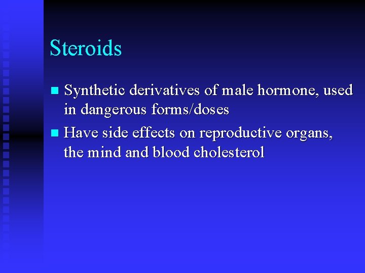 Steroids Synthetic derivatives of male hormone, used in dangerous forms/doses n Have side effects