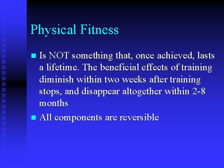 Physical Fitness Is NOT something that, once achieved, lasts a lifetime. The beneficial effects