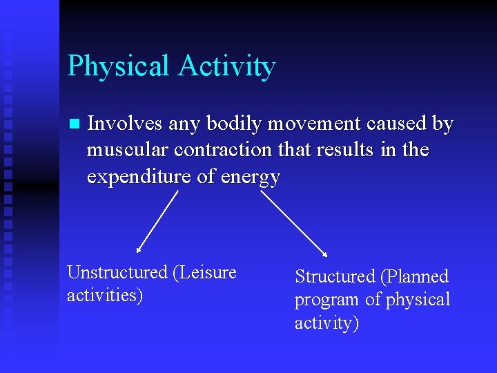Physical Activity n Involves any bodily movement caused by muscular contraction that results in