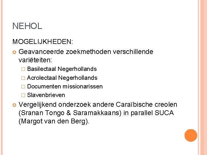 NEHOL MOGELIJKHEDEN: Geavanceerde zoekmethoden verschillende variëteiten: � Basilectaal Negerhollands � Acrolectaal Negerhollands � Documenten