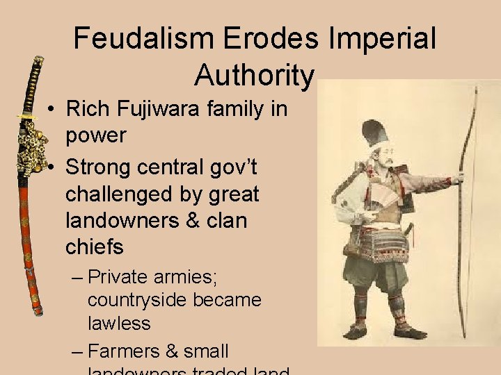 Feudalism Erodes Imperial Authority • Rich Fujiwara family in power • Strong central gov’t