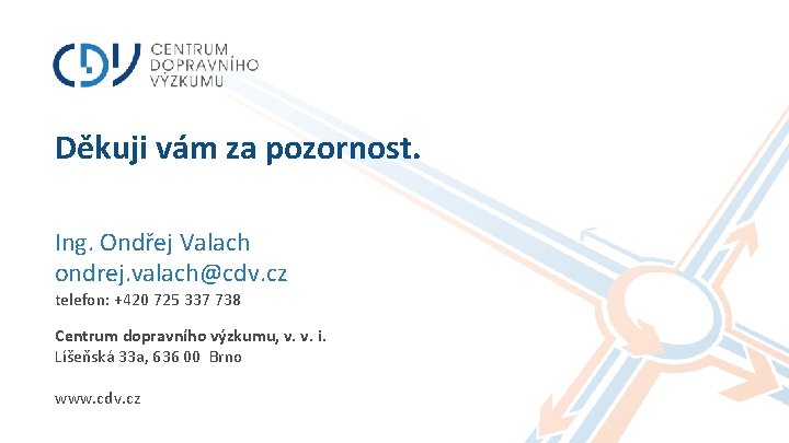 Děkuji vám za pozornost. Ing. Ondřej Valach ondrej. valach@cdv. cz telefon: +420 725 337 Děkuji vám za pozornost. Ing. Ondřej Valach ondrej. valach@cdv. cz telefon: +420 725 337