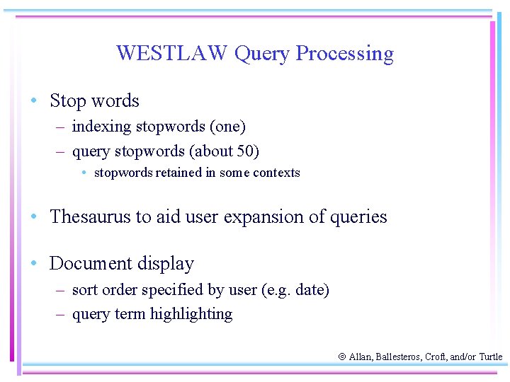 WESTLAW Query Processing • Stop words – indexing stopwords (one) – query stopwords (about