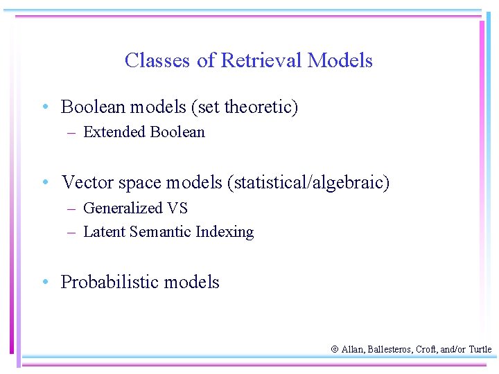 Classes of Retrieval Models • Boolean models (set theoretic) – Extended Boolean • Vector