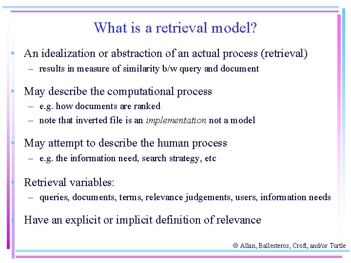 What is a retrieval model? • An idealization or abstraction of an actual process