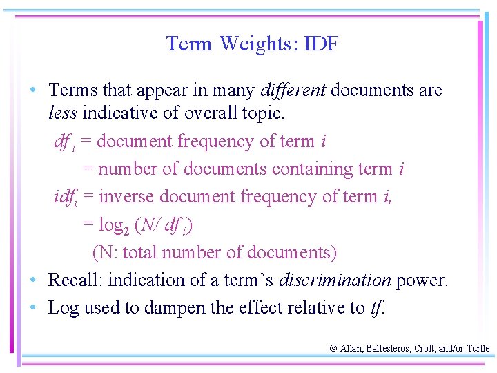 Term Weights: IDF • Terms that appear in many different documents are less indicative