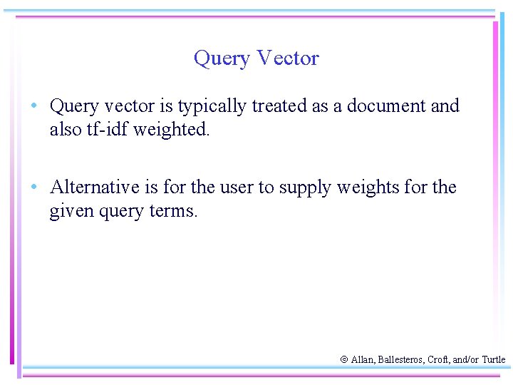 Query Vector • Query vector is typically treated as a document and also tf-idf