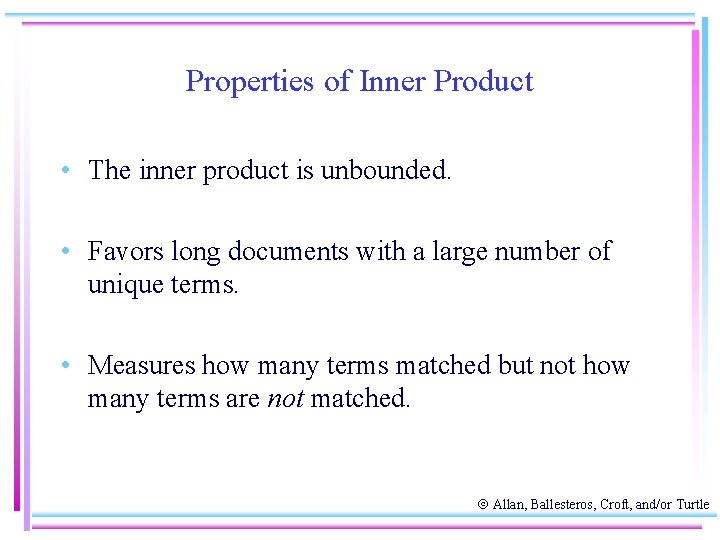 Properties of Inner Product • The inner product is unbounded. • Favors long documents