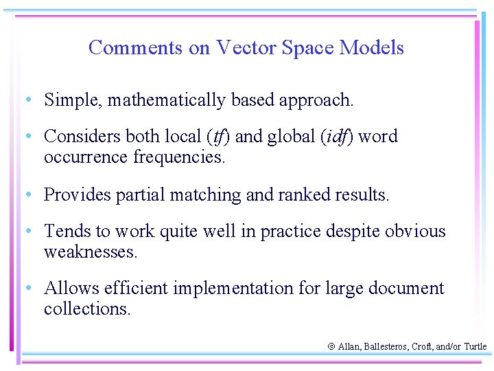 Comments on Vector Space Models • Simple, mathematically based approach. • Considers both local