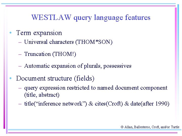 WESTLAW query language features • Term expansion – Universal characters (THOM*SON) – Truncation (THOM!)