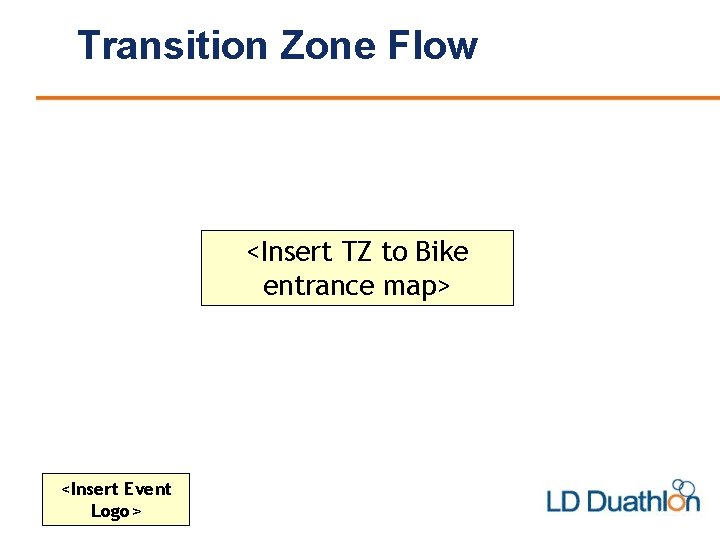 Transition Zone Flow <Insert TZ to Bike entrance map> <Insert Event Logo> 