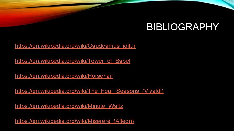 BIBLIOGRAPHY https: //en. wikipedia. org/wiki/Gaudeamus_igitur https: //en. wikipedia. org/wiki/Tower_of_Babel https: //en. wikipedia. org/wiki/Horsehair https: