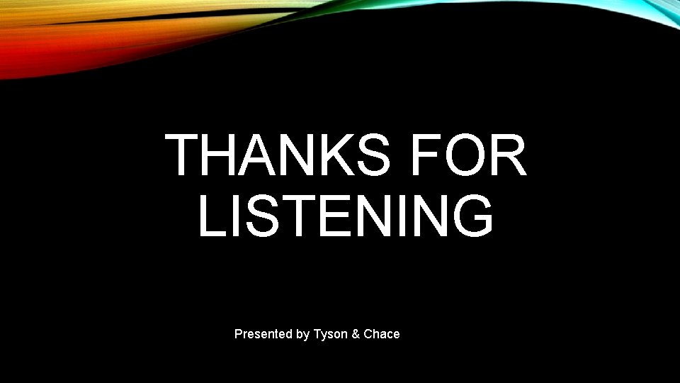 THANKS FOR LISTENING Presented by Tyson & Chace 