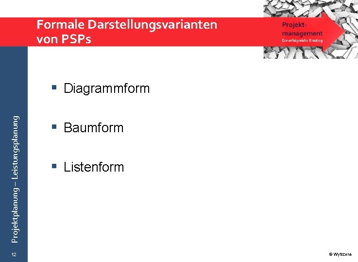 Formale Darstellungsvarianten von PSPs Projektplanung – Leistungsplanung § Diagrammform 12 § Baumform § Listenform