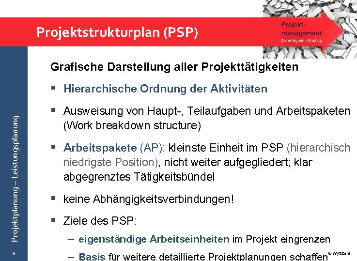 Projektstrukturplan (PSP) Grafische Darstellung aller Projekttätigkeiten Projektplanung – Leistungsplanung § Hierarchische Ordnung der Aktivitäten