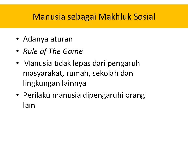 Manusia sebagai Makhluk Sosial • Adanya aturan • Rule of The Game • Manusia Manusia sebagai Makhluk Sosial • Adanya aturan • Rule of The Game • Manusia