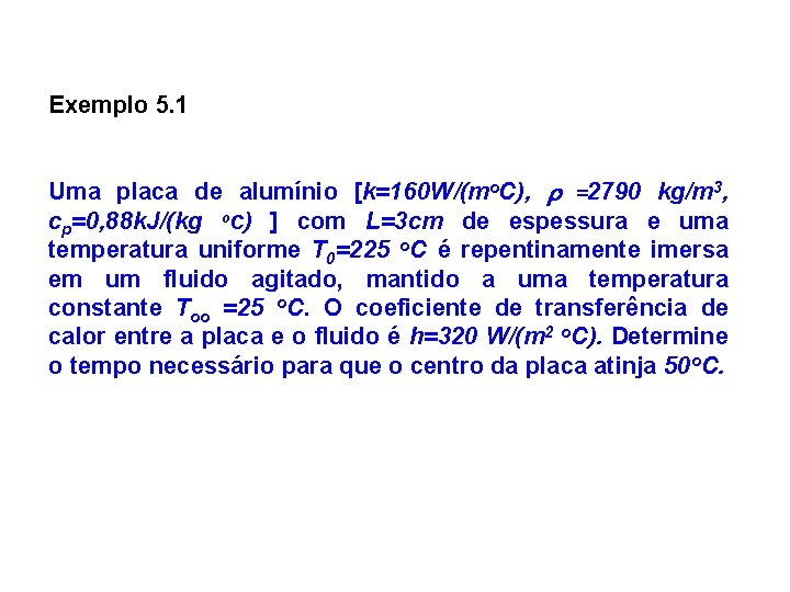 Exemplo 5. 1 Uma placa de alumínio [k=160 W/(mo. C), r =2790 kg/m 3,