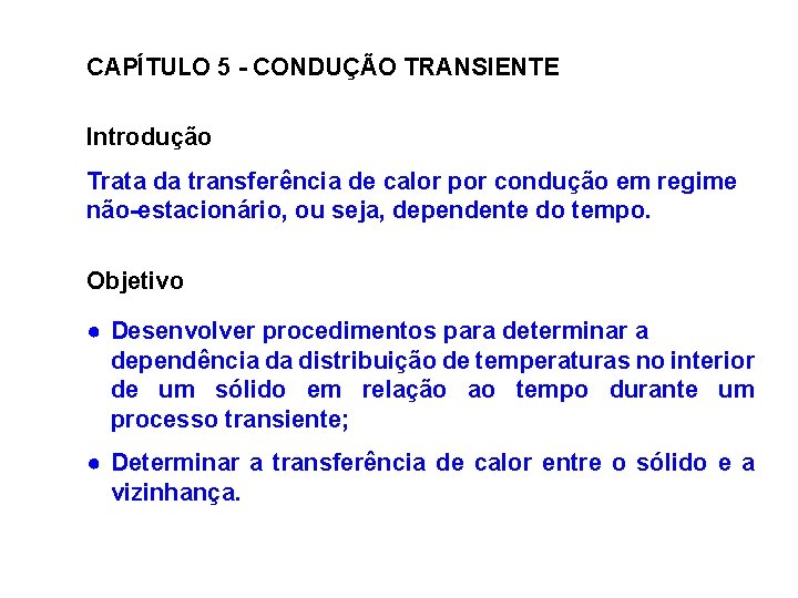 CAPÍTULO 5 - CONDUÇÃO TRANSIENTE Introdução Trata da transferência de calor por condução em