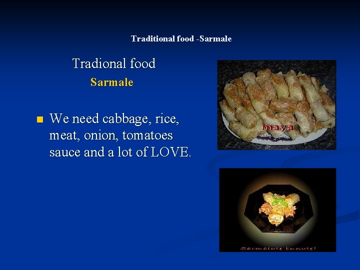 Traditional food -Sarmale Tradional food Sarmale n We need cabbage, rice, meat, onion, tomatoes