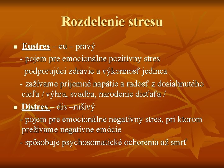 Rozdelenie stresu Eustres – eu – pravý - pojem pre emocionálne pozitívny stres podporujúci