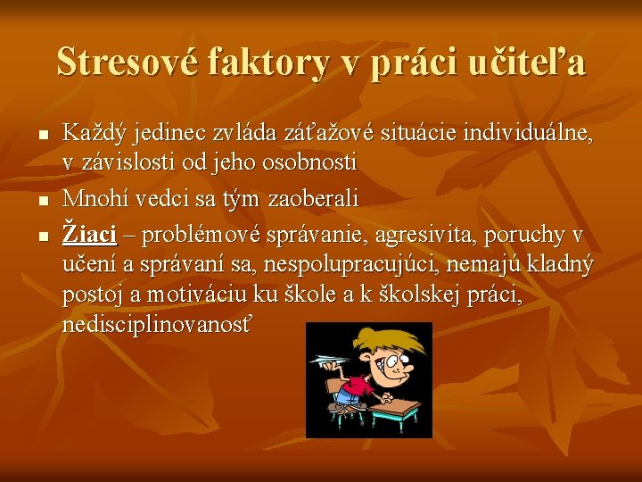 Stresové faktory v práci učiteľa n n n Každý jedinec zvláda záťažové situácie individuálne,