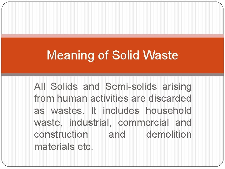Meaning of Solid Waste All Solids and Semi-solids arising from human activities are discarded