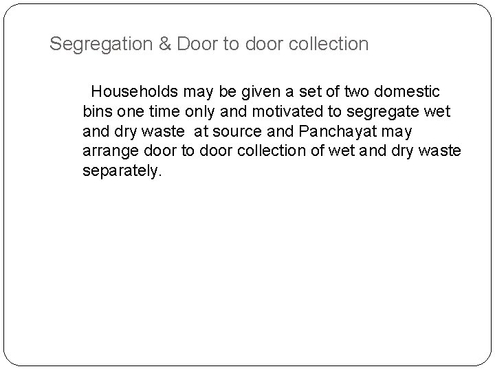 Segregation & Door to door collection Households may be given a set of two Segregation & Door to door collection Households may be given a set of two