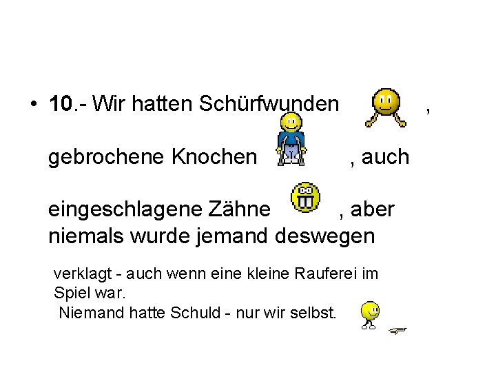  • 10. - Wir hatten Schürfwunden gebrochene Knochen , , auch eingeschlagene Zähne