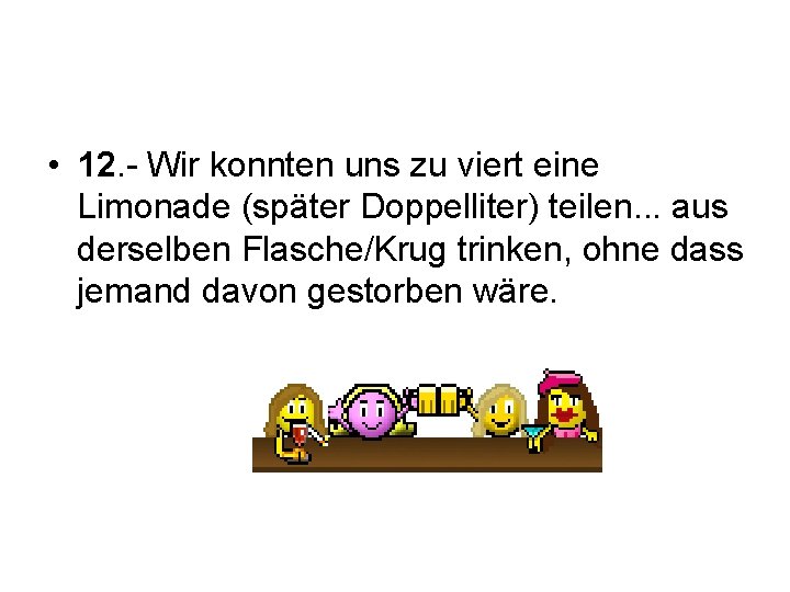  • 12. - Wir konnten uns zu viert eine Limonade (später Doppelliter) teilen.