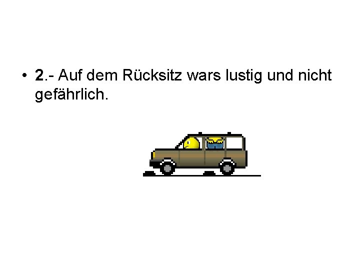  • 2. - Auf dem Rücksitz wars lustig und nicht gefährlich. 