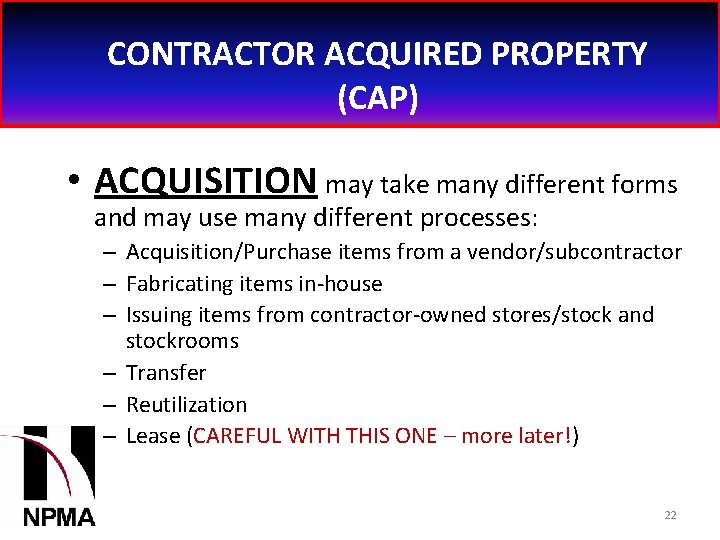 CONTRACTOR ACQUIRED PROPERTY (CAP) • ACQUISITION may take many different forms and may use