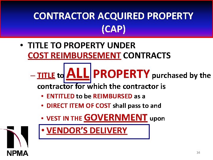 CONTRACTOR ACQUIRED PROPERTY (CAP) • TITLE TO PROPERTY UNDER COST REIMBURSEMENT CONTRACTS ALL –