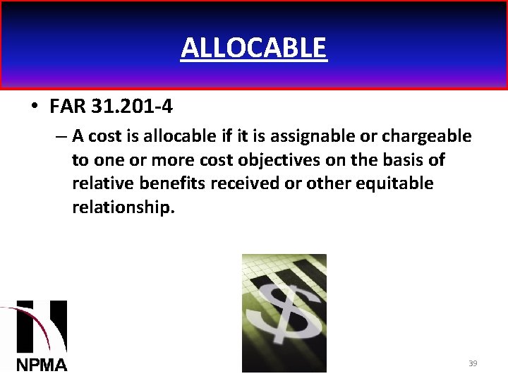 ALLOCABLE • FAR 31. 201 -4 – A cost is allocable if it is