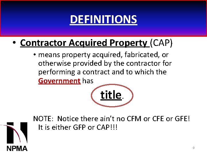 DEFINITIONS • Contractor Acquired Property (CAP) • means property acquired, fabricated, or otherwise provided