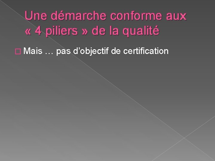 Une démarche conforme aux « 4 piliers » de la qualité � Mais …