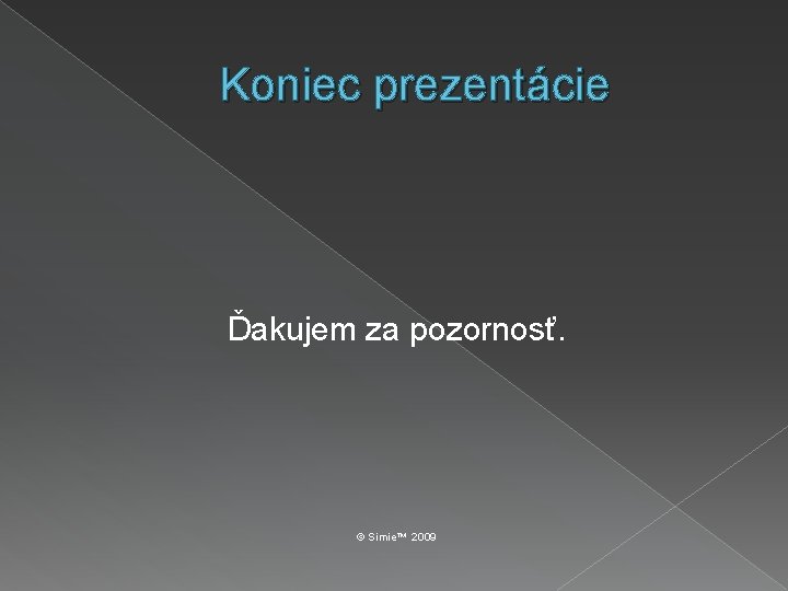 Koniec prezentácie Ďakujem za pozornosť. © Simie™ 2009 