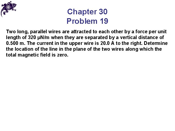 Chapter 30 Problem 19 Two long, parallel wires are attracted to each other by