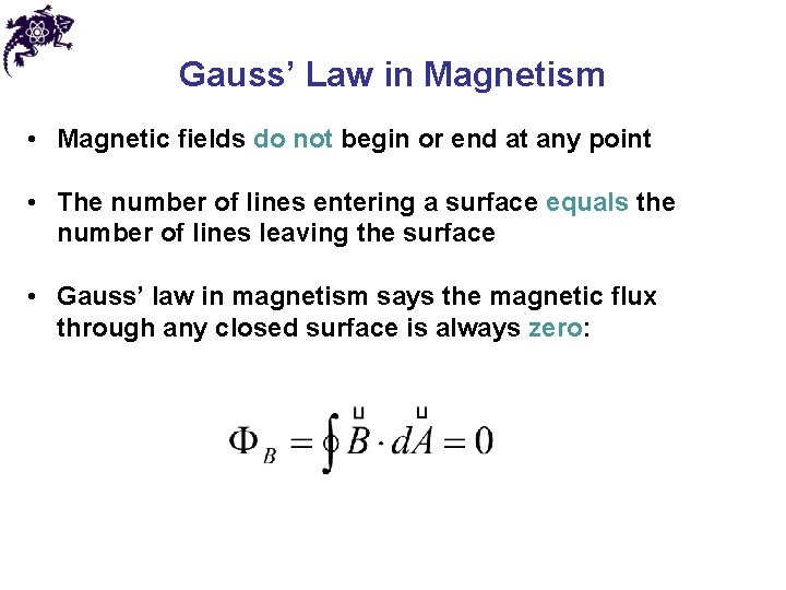 Gauss’ Law in Magnetism • Magnetic fields do not begin or end at any