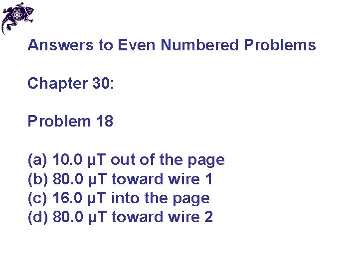 Answers to Even Numbered Problems Chapter 30: Problem 18 (a) 10. 0 µT out